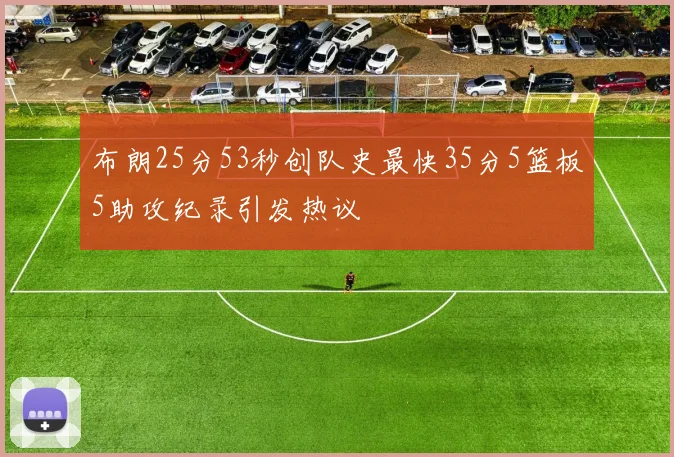 布朗25分53秒创队史最快35分5篮板5助攻纪录引发热议