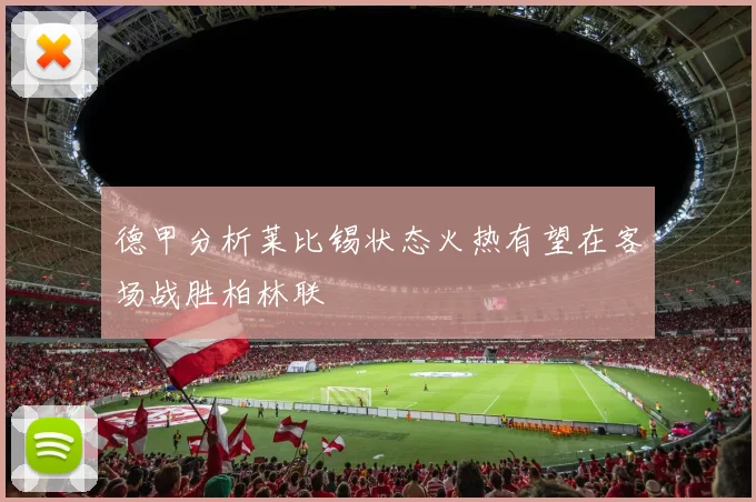 德甲分析莱比锡状态火热有望在客场战胜柏林联