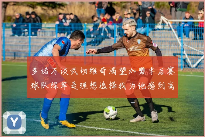 多诺万谈武切维奇渴望加盟季后赛球队绿军是理想选择我为他感到高兴
